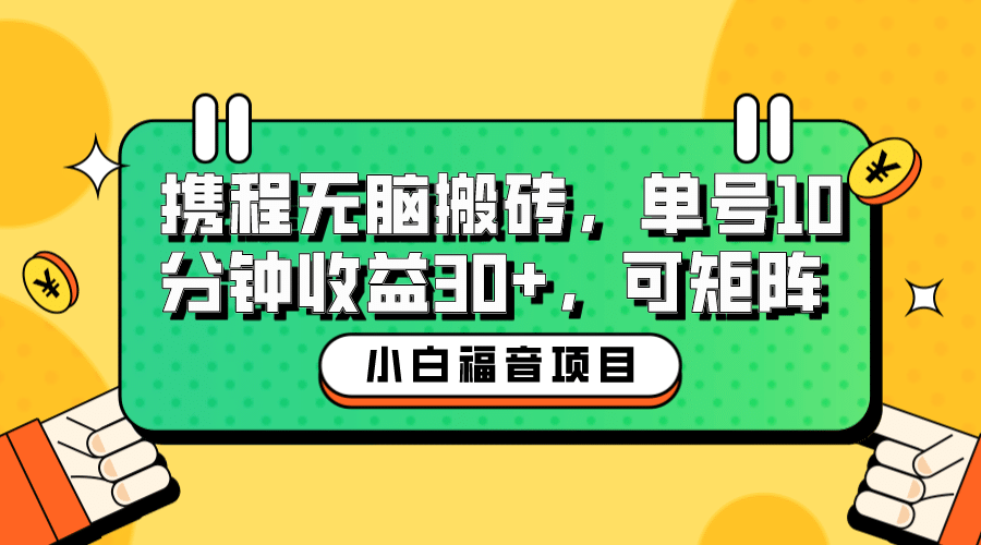 小白新手福音：携程无脑搬砖项目，单号操作10分钟收益30+，可矩阵可放大-学途在线