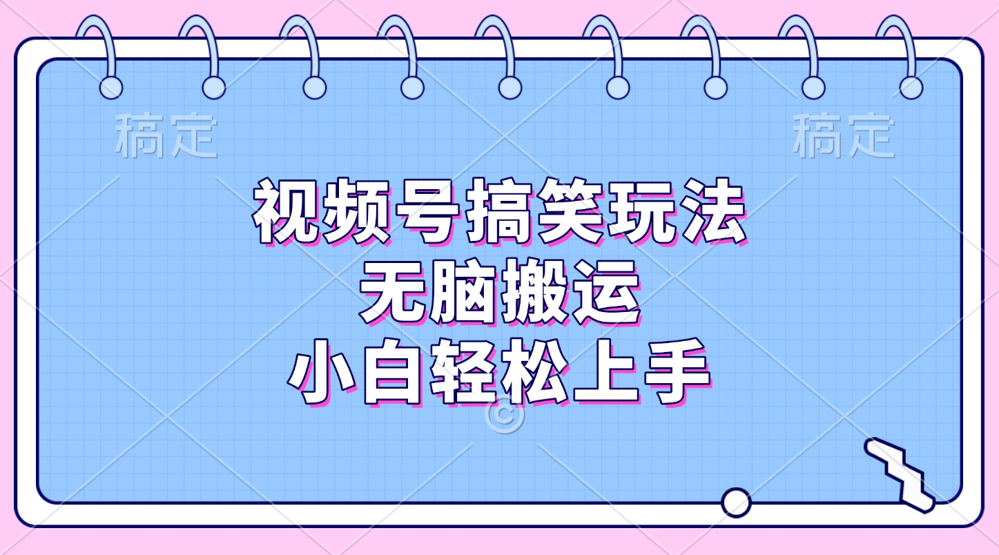视频号搞笑玩法，无脑搬运，小白轻松上手-学途在线