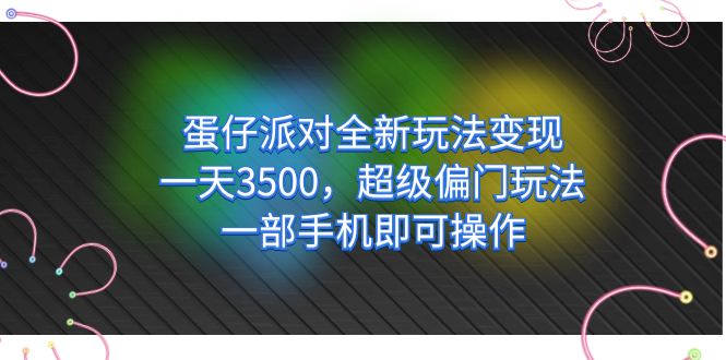 蛋仔派对全新玩法变现，一天3500，超级偏门玩法，一部手机即可操作-学途在线