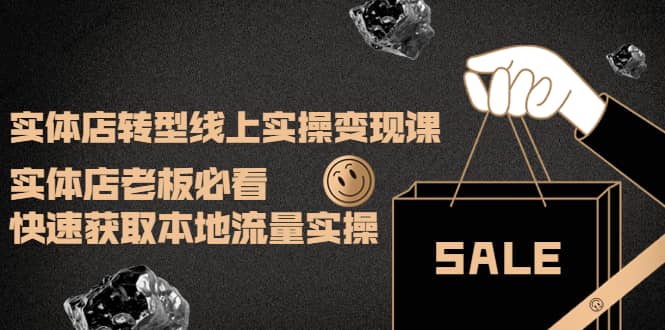 实体店转型线上实操变现课：实体店老板必看，快速获取本地流量实操-学途在线