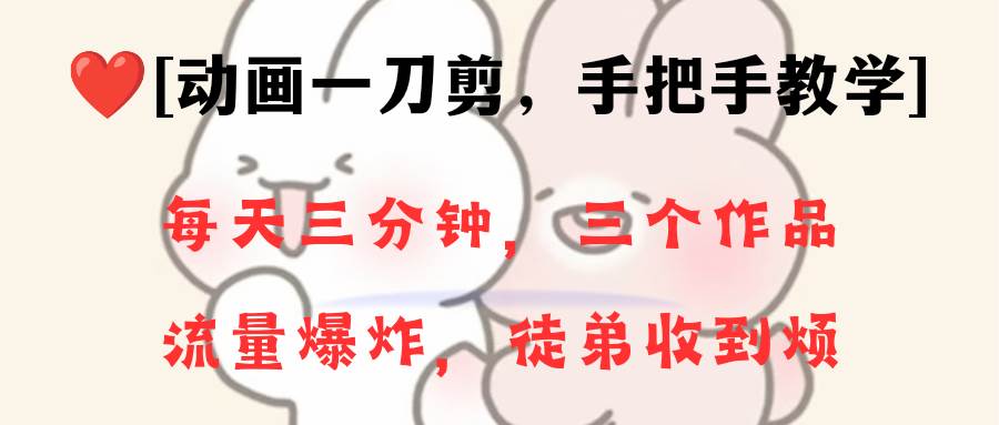 动画一刀剪项目，一分钟一条原创，流量爆炸，一个月收徒28个，小白轻松上手-学途在线