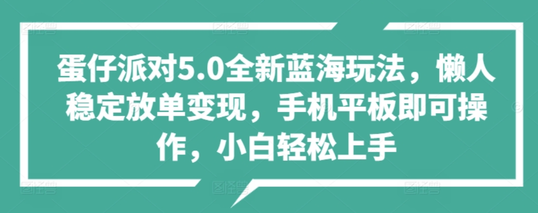 蛋仔派对5.0全新蓝海玩法，懒人稳定放单变现，小白也可以轻松上手-学途在线