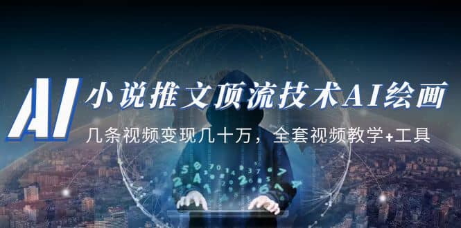 小说推文·顶流技术AI绘画教学：几条视频变现几十万，全套视频教学+工具-学途在线