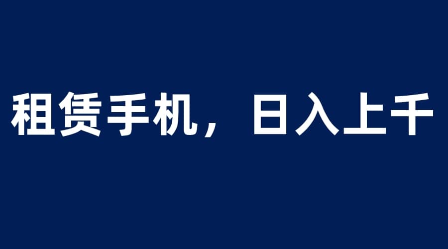 租赁手机蓝海项目，小白0成本直接上手-学途在线