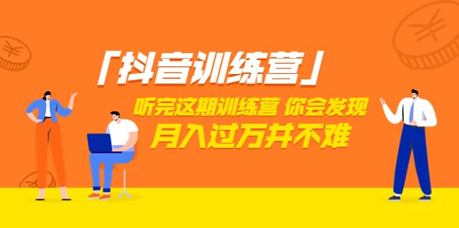 价值3998「抖音训练营」听完这期训练营，你会发现月入过万并不难（22节课）-学途在线