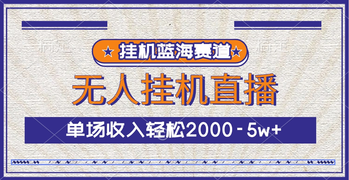 挂机蓝海赛道，无人挂机直播，单场收入轻松2000-5w+-学途在线