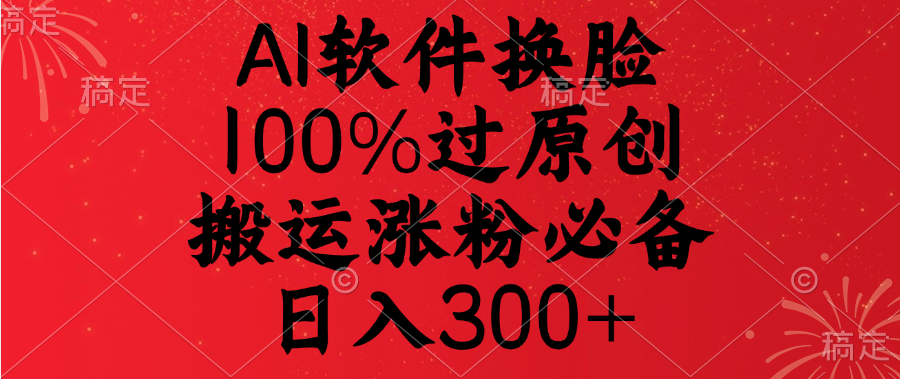 AI软件换脸，100%过原创，搬运涨粉必备，日入300+-学途在线
