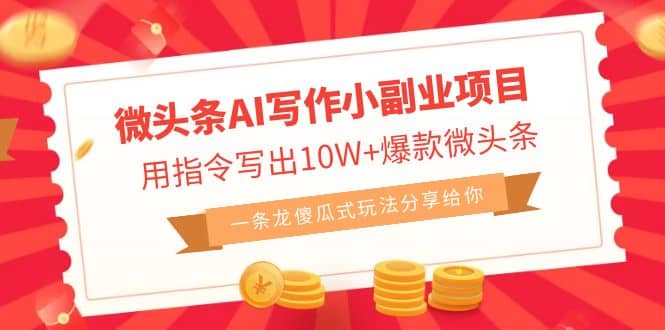 微头条AI写作小副业项目，用指令写出10W+爆款微头条，一条龙傻瓜式玩法-学途在线