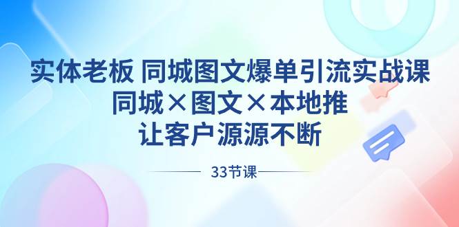 实体老板 同城图文爆单引流实战课，同城×图文×本地推，让客户源源不断-学途在线
