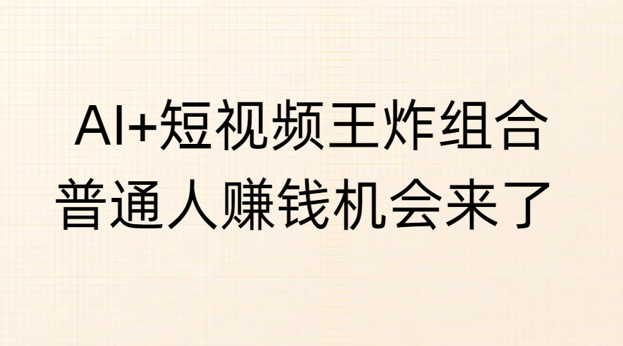 AI+短视频王炸组合，普通人赚钱机会来了-学途在线