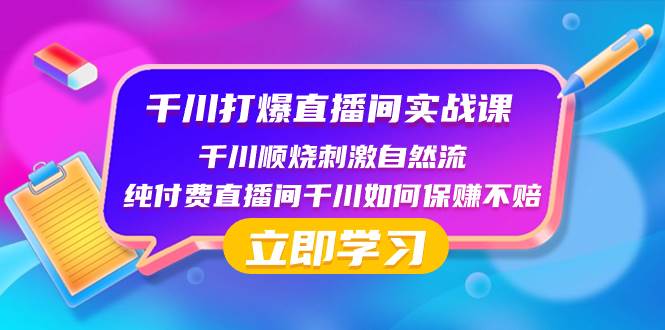 千川-打爆直播间实战课：千川顺烧刺激自然流 纯付费直播间千川如何保赚不赔-学途在线