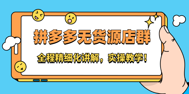 拼多多无货源店群：全程精细化讲解，实操教学-学途在线