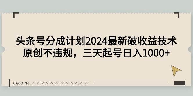 头条号分成计划2024最新破收益技术，原创不违规，三天起号日入1000+-学途在线