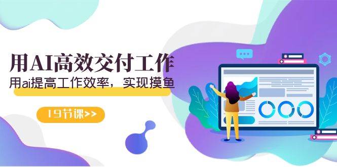 天选 打工人-用AI高效交付工作，用ai提高工作效率，实现摸鱼（19节视频课）-学途在线