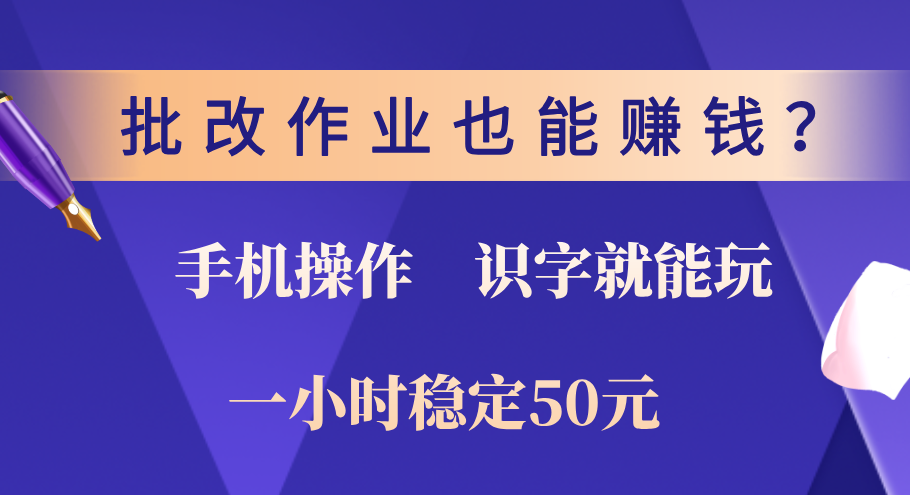 0门槛手机项目，改作业也能赚钱？识字就能玩！一小时稳定50元！-学途在线