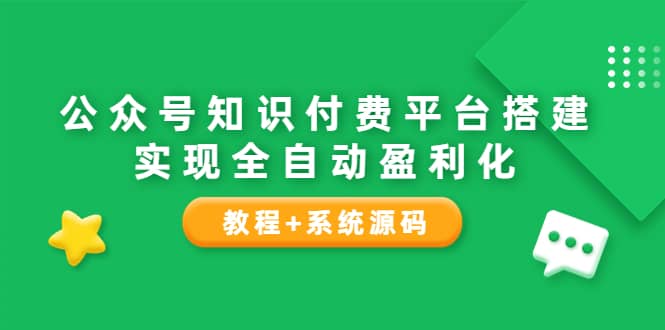 公众号知识付费平台搭建，实现全自动化盈利（教程+系统源码）-学途在线
