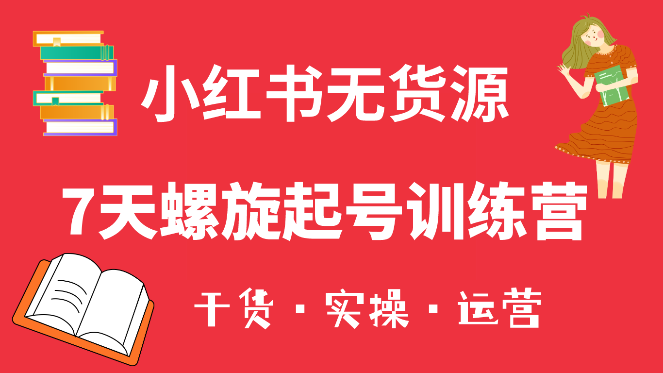 小红书7天螺旋起号训练营，小白也能轻松起店（干货+实操+运营）-学途在线