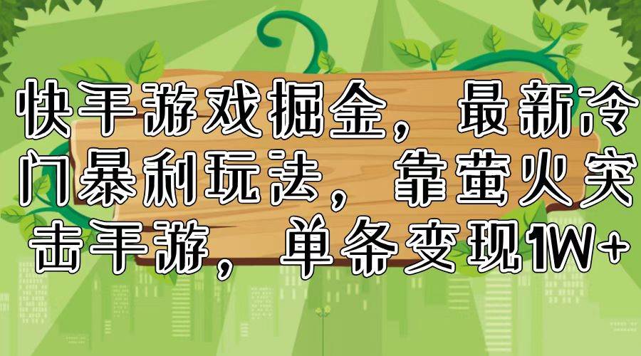 快手游戏掘金，最新冷门暴利玩法，靠萤火突击手游，单条变现1W+-学途在线