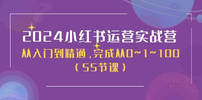 2024小红书运营实战营，从入门到精通，完成从0~1~100（50节课）-学途在线