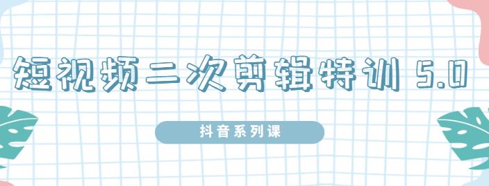 陆明明·短视频二次剪辑特训5.0，1部手机就可以操作，0基础掌握短视频二次剪辑和混剪技术-学途在线