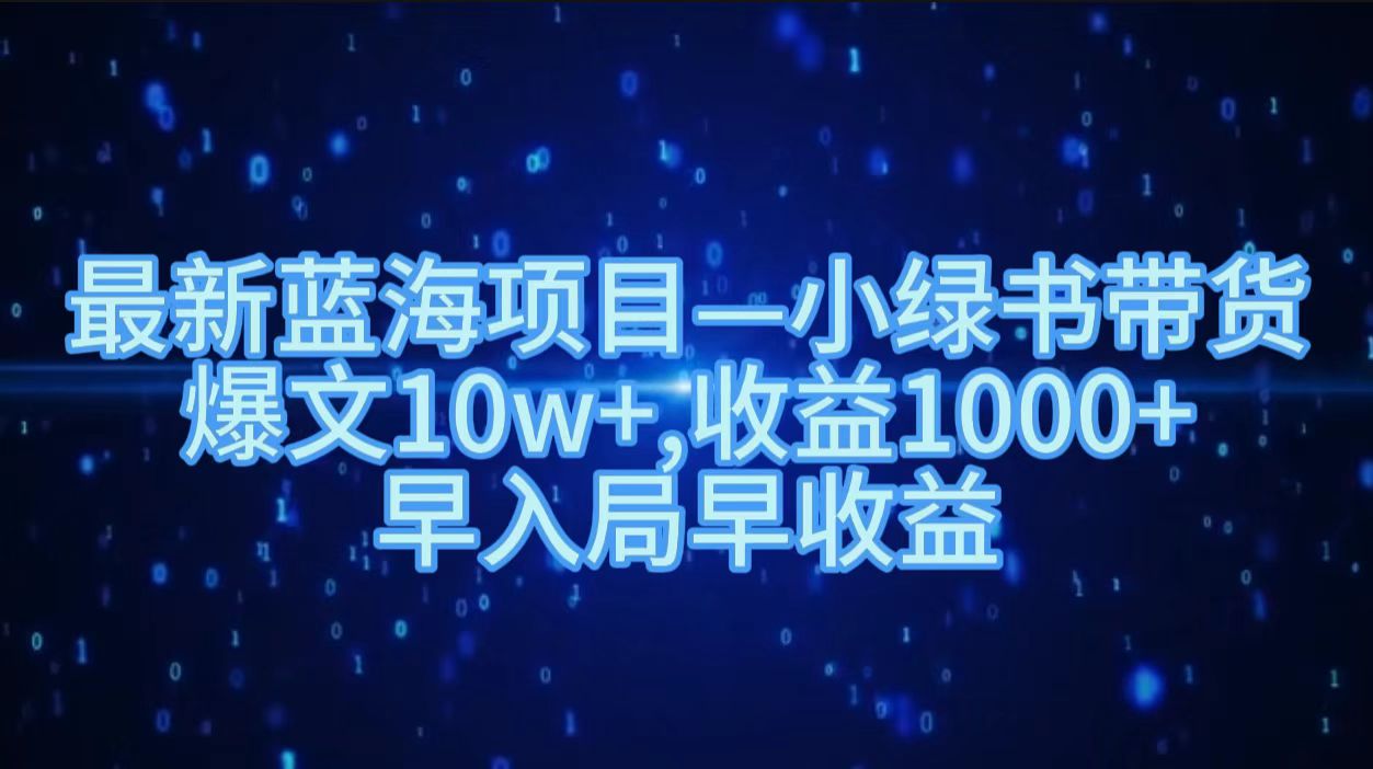 最新蓝海项目小绿书带货，爆文10w＋，收益1000＋，早入局早获益！！-学途在线