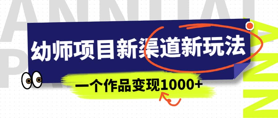 幼师项目新渠道新玩法，一个作品变现1000+，一部手机实现月入过万-学途在线