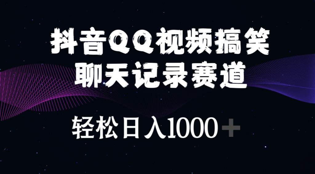 抖音QQ视频搞笑聊天记录赛道 轻松日入1000+-学途在线