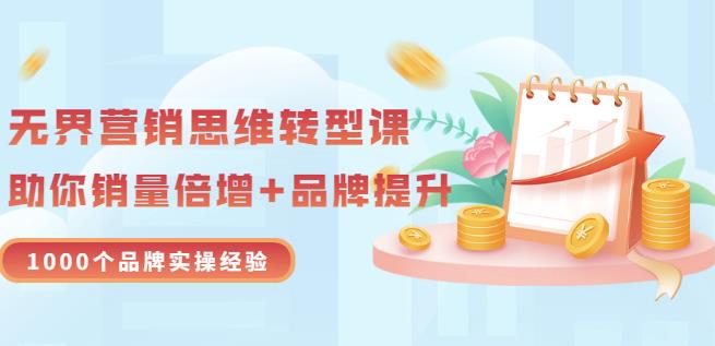 无界营销思维转型课：1000个品牌实操经验，助你销量倍增（20节视频）-学途在线