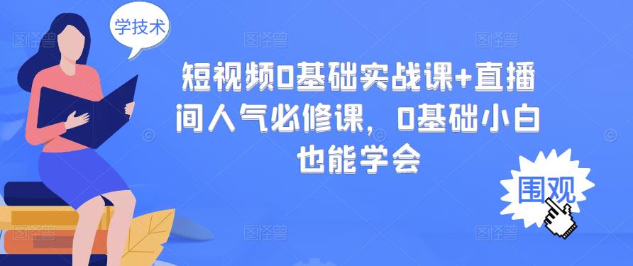 短视频0基础实战课+直播间人气必修课，0基础小白也能学会-学途在线