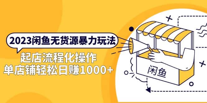 2023闲鱼无货源暴力玩法，起店流程化操作-学途在线