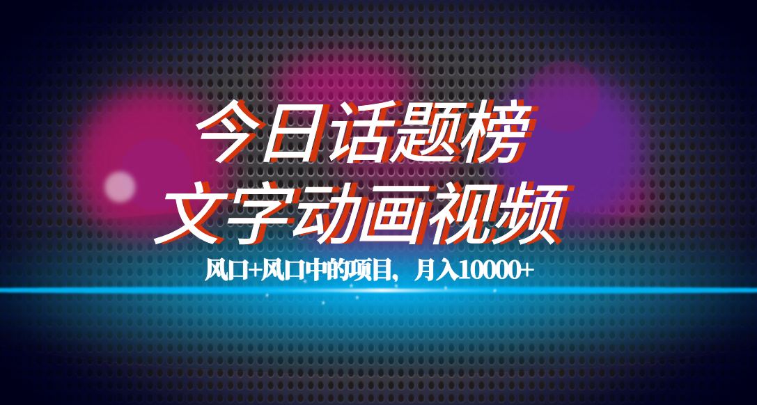 全网首发文字动画视频+今日话题2.0项目教程，平台扶持流量，月入五位数-学途在线