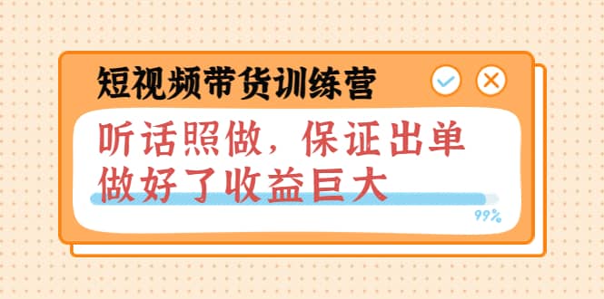短视频带货训练营：听话照做，保证出单，做好了收益巨大（第8+9+10期）-学途在线
