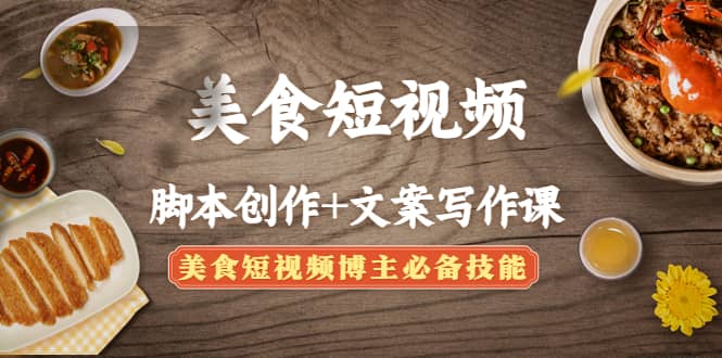 美食短视频创作+文案写作课：美食短视频博主必备技能-学途在线