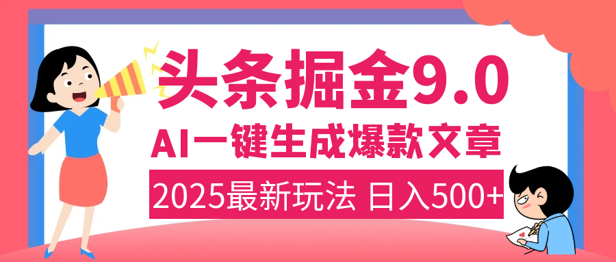 2025年搞钱新出路！头条掘金9.0震撼上线，AI一键生成爆款，复制粘贴轻松上手，日入500+不是梦！-学途在线