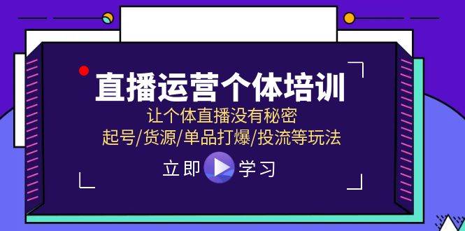 直播运营个体培训，让个体直播没有秘密，起号/货源/单品打爆/投流等玩法-学途在线