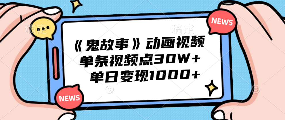 《鬼故事》动画视频，单条视频点赞30W+，单日变现1000+-学途在线