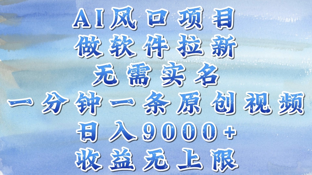 AI风口项目，做软件拉新，无需实名，一分钟一条原创视频，日入9000+，收益无上限-学途在线