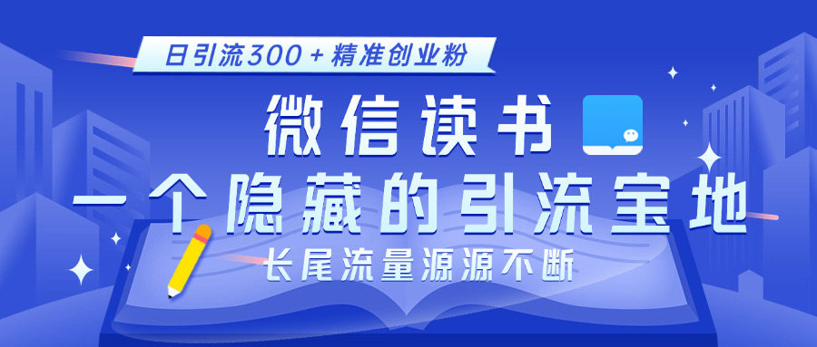 微信读书，一个隐藏的引流宝地。不为人知的小众打法，日引流300＋精准创业粉，长尾流量源源不断-学途在线