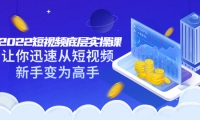 2022短视频底层实操课:让你迅速从短视频新手变为高手(价值7980元)-学途在线