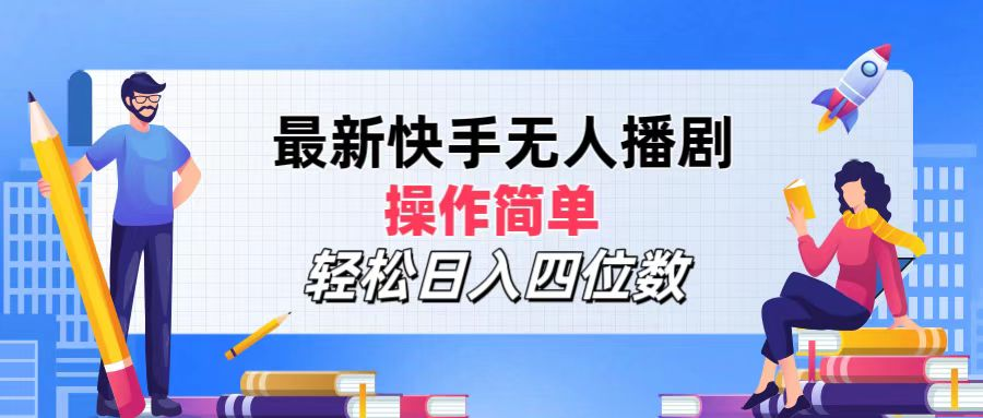 2024年搞钱项目，操作简单，轻松日入四位数，最新快手无人播剧-学途在线