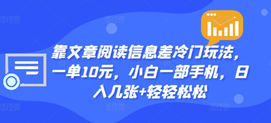 靠文章阅读信息差冷门玩法，一单十元，轻松做到日入2000+-学途在线