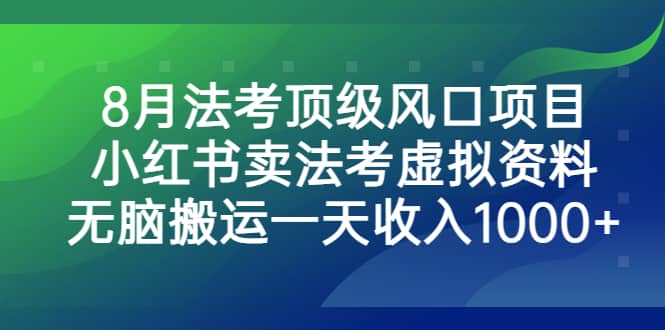 8月法考顶级风口项目，小红书卖法考虚拟资料，无脑搬运一天收入1000+-学途在线