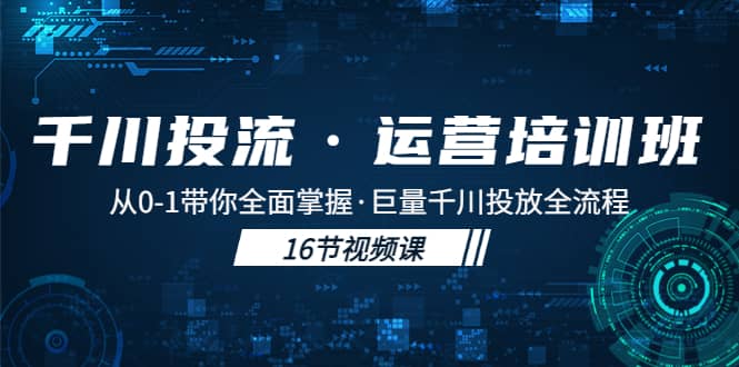 千川投流·运营培训班：从0-1带你全面掌握·巨量千川投放全流程-学途在线