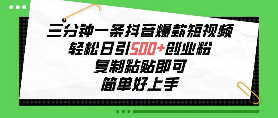 三分钟一条抖音爆款短视频，轻松日引500+创业粉，复制粘贴即可，简单好…-学途在线
