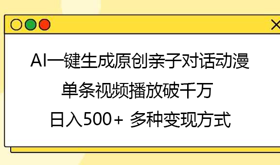 AI一键生成原创亲子对话动漫，单条视频播放破千万 ，日入500+，多种变现方式-学途在线
