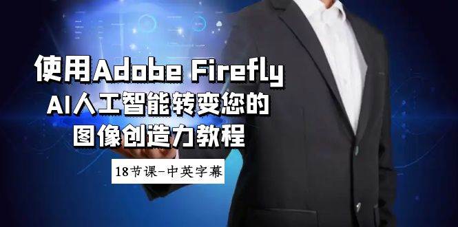 使用Adobe Firefly AI人工智能转变您的图像创造力教程-18节课-中英字幕-学途在线