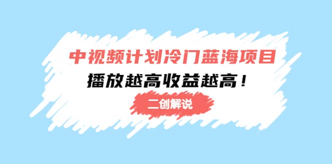 中视频计划冷门蓝海项目【二创解说】培训课程-学途在线