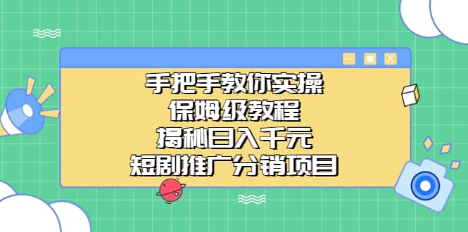 手把手教你实操！保姆级教程揭秘日入千元的短剧推广分销项目-学途在线