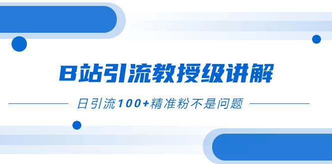 B站引流教授级讲解，细节满满，日引流100+精准粉不是问题-学途在线