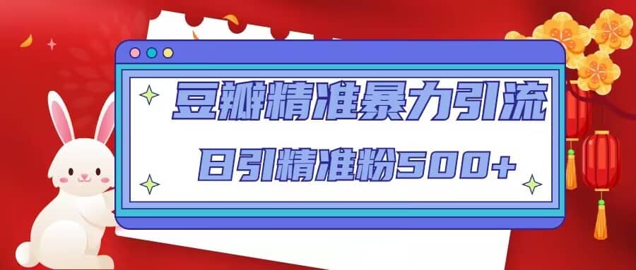 豆瓣精准暴力引流，日引精准粉500+【12视频课】-学途在线